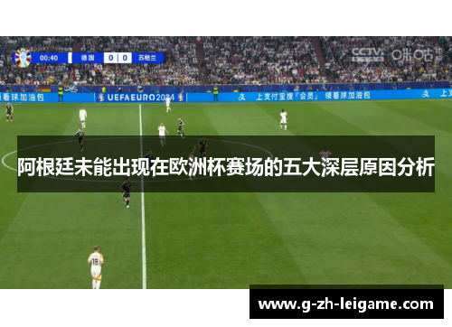 阿根廷未能出现在欧洲杯赛场的五大深层原因分析