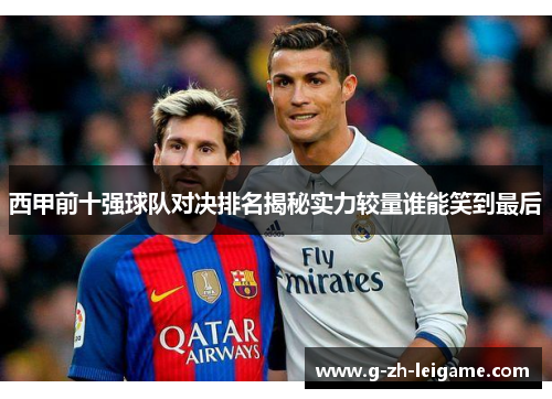 西甲前十强球队对决排名揭秘实力较量谁能笑到最后