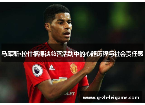 马库斯·拉什福德谈慈善活动中的心路历程与社会责任感